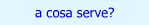 a cosa serve?